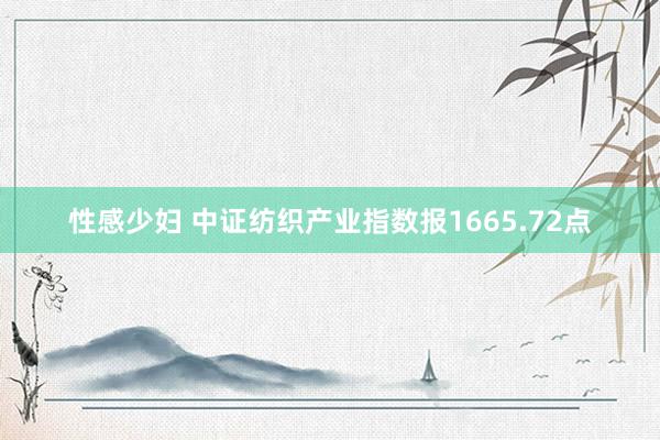 性感少妇 中证纺织产业指数报1665.72点