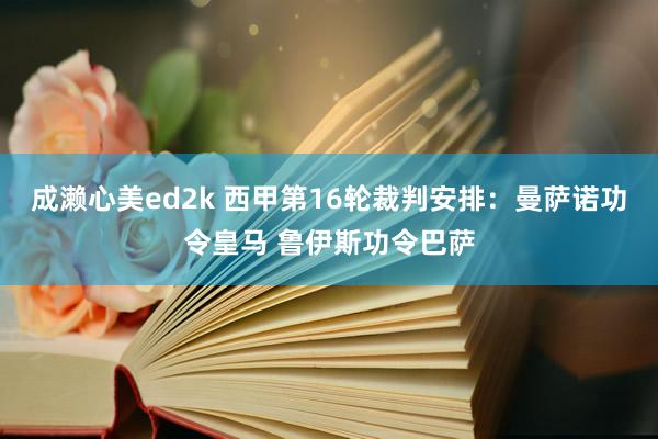 成濑心美ed2k 西甲第16轮裁判安排：曼萨诺功令皇马 鲁伊斯功令巴萨