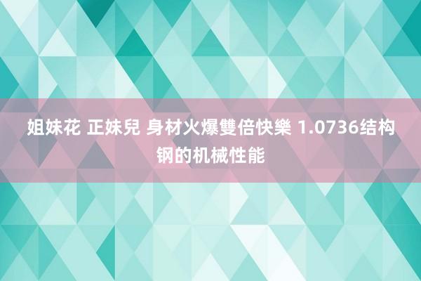 姐妹花 正妹兒 身材火爆雙倍快樂 1.0736结构钢的机械性能